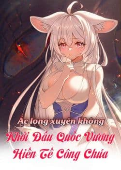 Ác Long Xuyên Không: Khởi Đầu Quốc Vương Hiến Tế Công Chúa